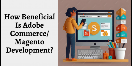 How Beneficial Is Adobe Commerce/ Magento Development?